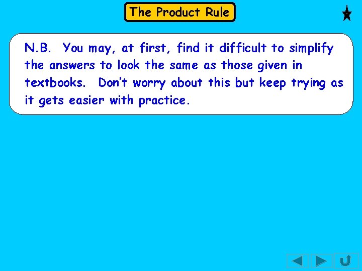 The Product Rule N. B. You may, at first, find it difficult to simplify