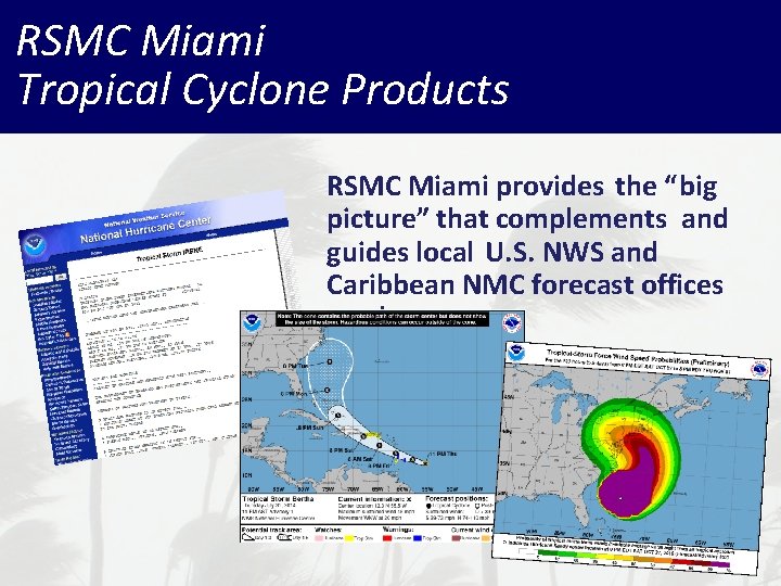 RSMC Miami Tropical Cyclone Products RSMC Miami provides the “big picture” that complements and