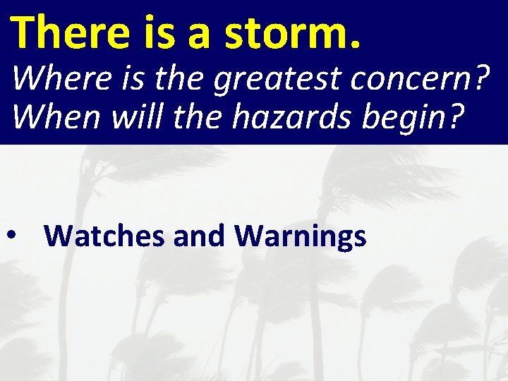 There is a storm. Where is the greatest concern? When will the hazards begin?