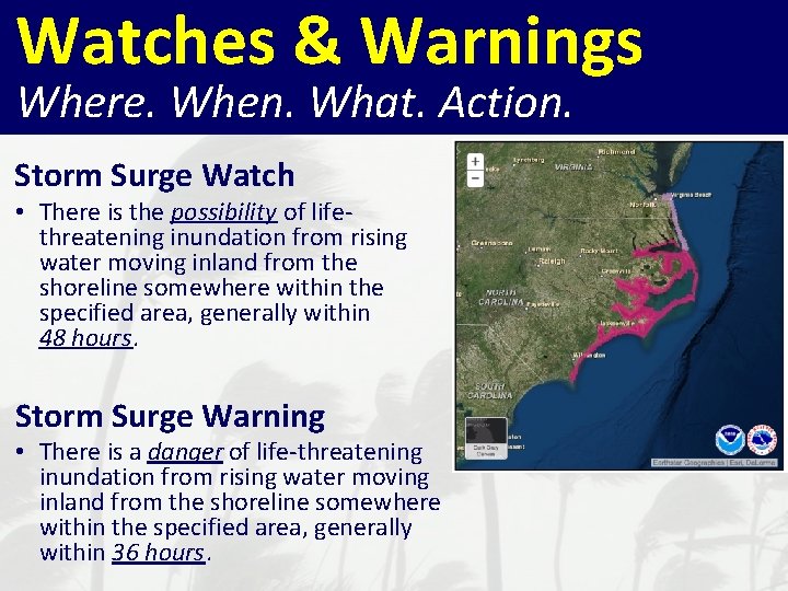 Watches & Warnings Where. When. What. Action. Storm Surge Watch • There is the