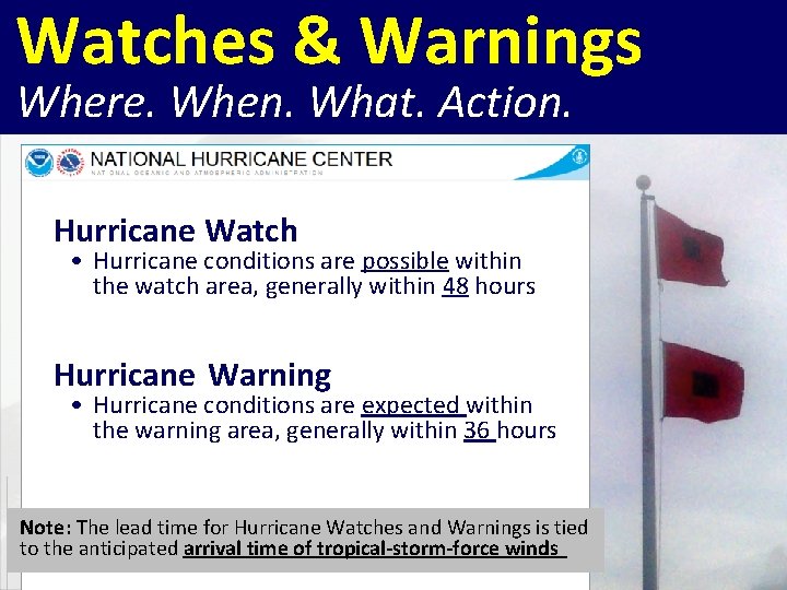 Watches & Warnings Where. When. What. Action. Hurricane Watch • Hurricane conditions are possible