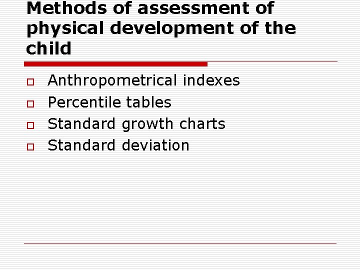 Methods of assessment of physical development of the child o o Anthropometrical indexes Percentile