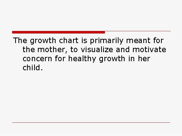 The growth chart is primarily meant for the mother, to visualize and motivate concern