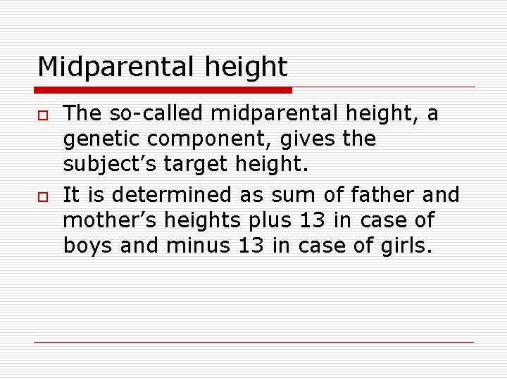 Midparental height o o The so-called midparental height, a genetic component, gives the subject’s