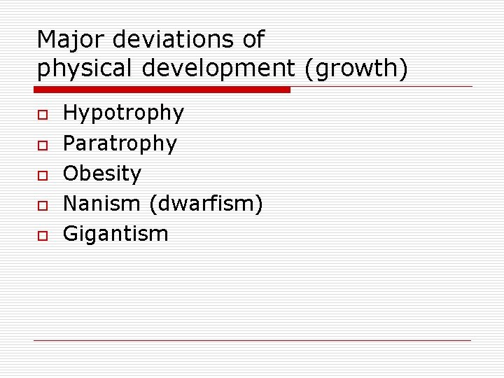 Major deviations of physical development (growth) o o o Hypotrophy Paratrophy Obesity Nanism (dwarfism)