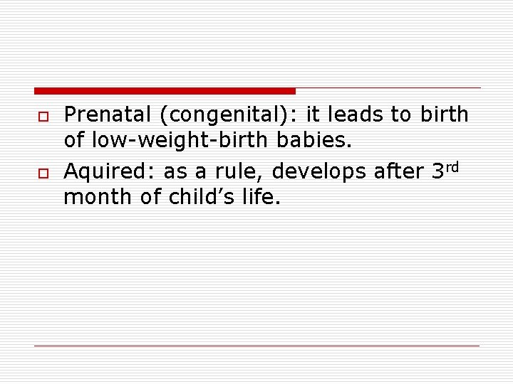o o Prenatal (congenital): it leads to birth of low-weight-birth babies. Aquired: as a