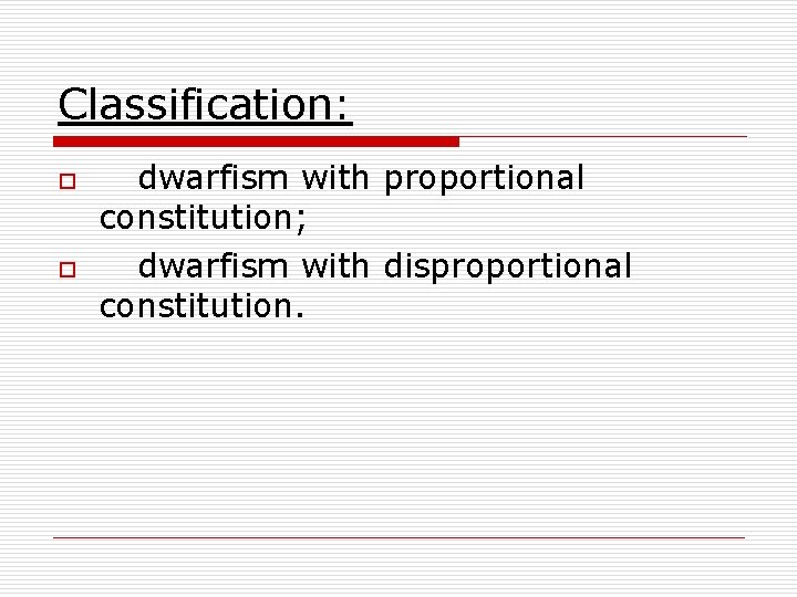 Classification: o o dwarfism with proportional constitution; dwarfism with disproportional constitution. 