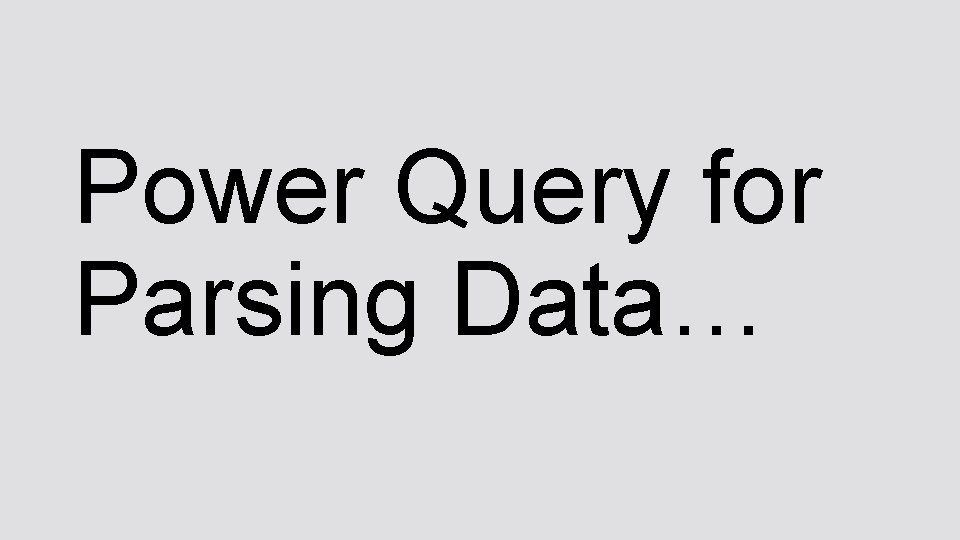 Power Query for Parsing Data… 