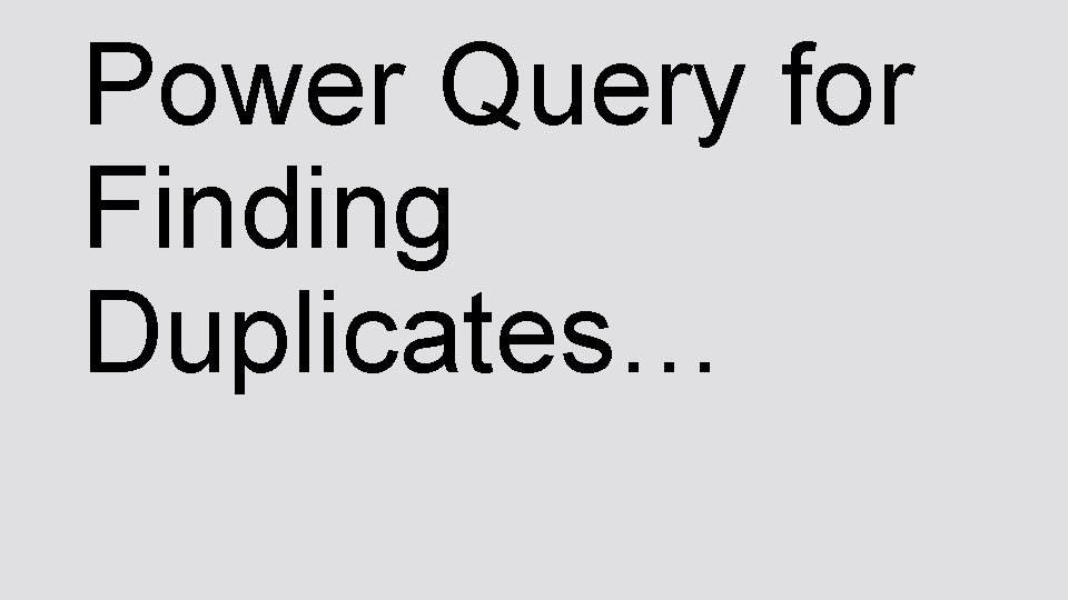 Power Query for Finding Duplicates… 