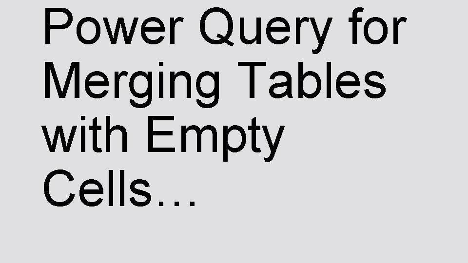 Power Query for Merging Tables with Empty Cells… 