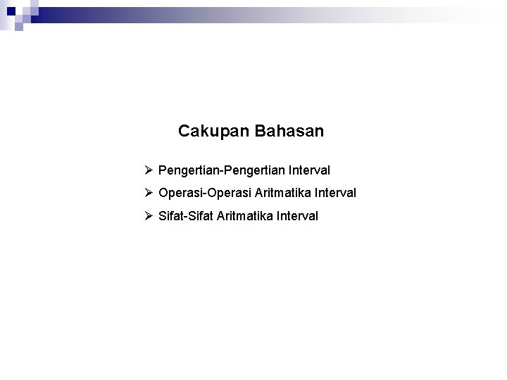 Cakupan Bahasan Ø Pengertian-Pengertian Interval Ø Operasi-Operasi Aritmatika Interval Ø Sifat-Sifat Aritmatika Interval 