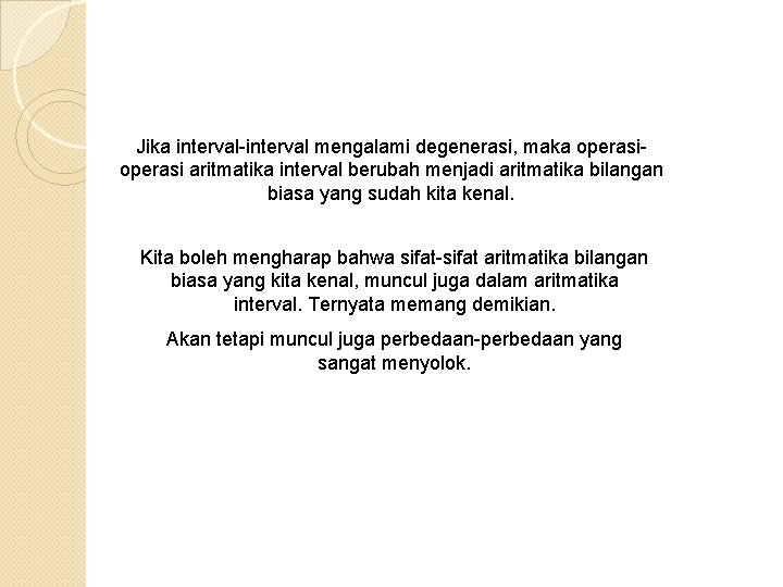 Jika interval-interval mengalami degenerasi, maka operasi aritmatika interval berubah menjadi aritmatika bilangan biasa yang