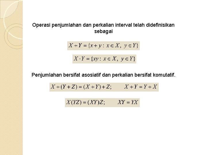 Operasi penjumlahan dan perkalian interval telah didefinisikan sebagai Penjumlahan bersifat asosiatif dan perkalian bersifat