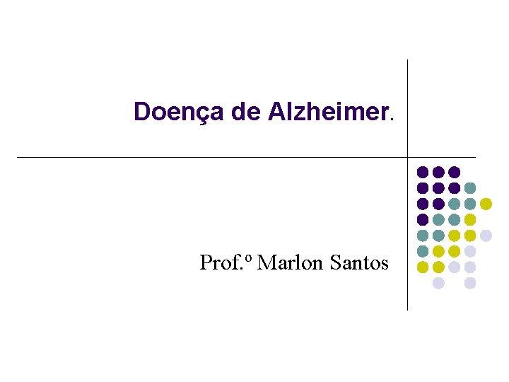 Doença de Alzheimer. Prof. º Marlon Santos 