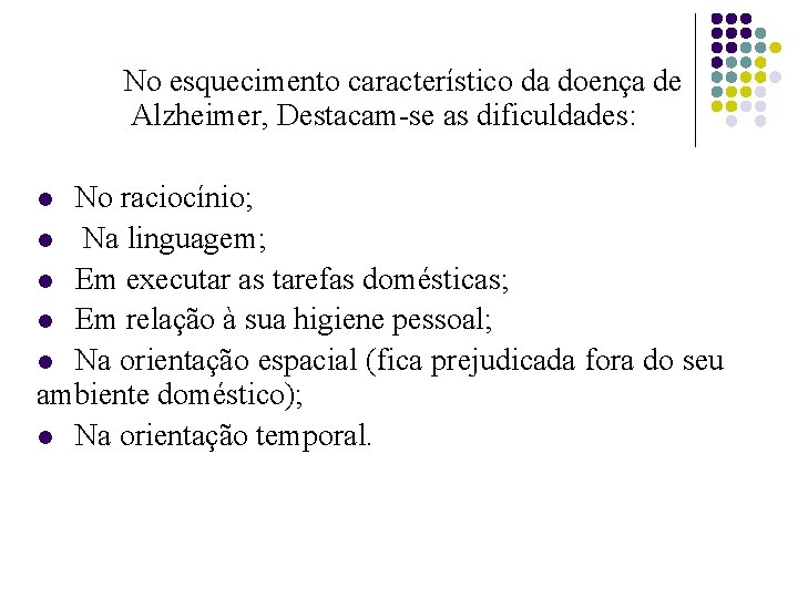 No esquecimento característico da doença de Alzheimer, Destacam-se as dificuldades: No raciocínio; l Na