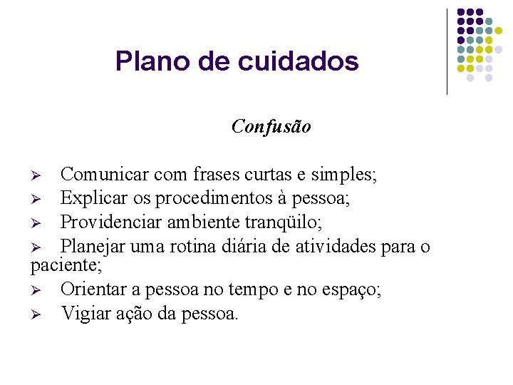 Plano de cuidados Confusão Comunicar com frases curtas e simples; Ø Explicar os procedimentos
