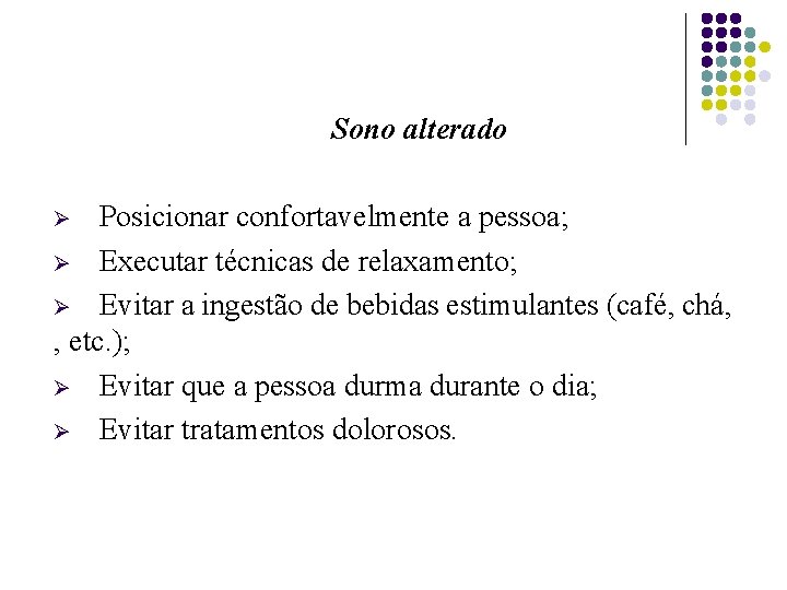 Sono alterado Posicionar confortavelmente a pessoa; Ø Executar técnicas de relaxamento; Ø Evitar a