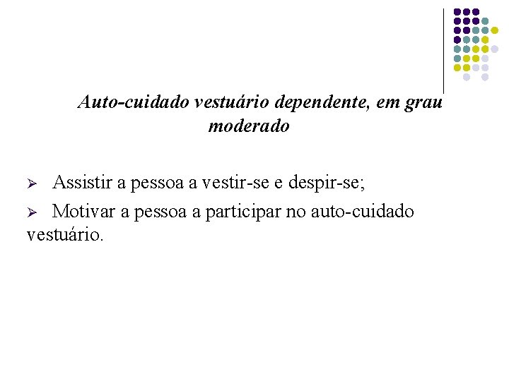 Auto-cuidado vestuário dependente, em grau moderado Assistir a pessoa a vestir-se e despir-se; Ø