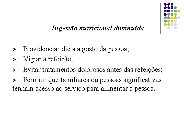 Ingestão nutricional diminuída Providenciar dieta a gosto da pessoa; Ø Vigiar a refeição; Ø