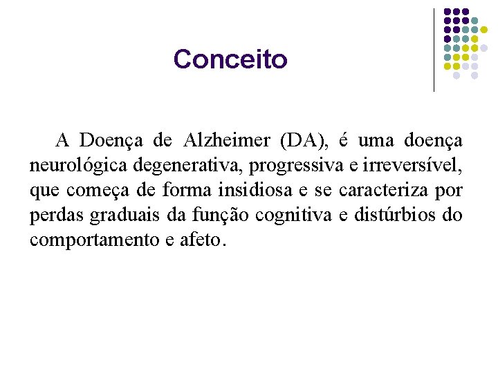 Conceito A Doença de Alzheimer (DA), é uma doença neurológica degenerativa, progressiva e irreversível,