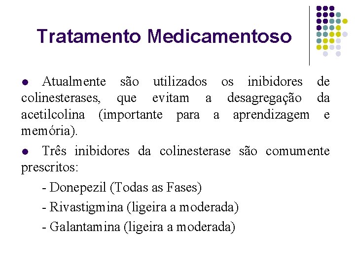Tratamento Medicamentoso Atualmente são utilizados os inibidores de colinesterases, que evitam a desagregação da