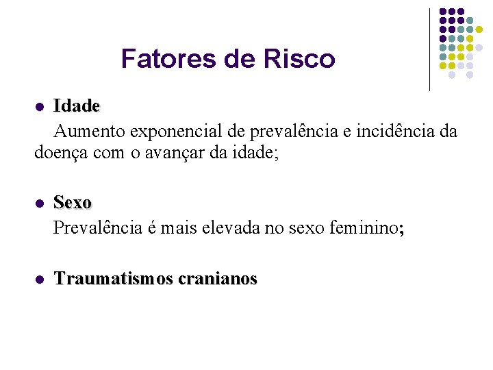 Fatores de Risco Idade Aumento exponencial de prevalência e incidência da doença com o