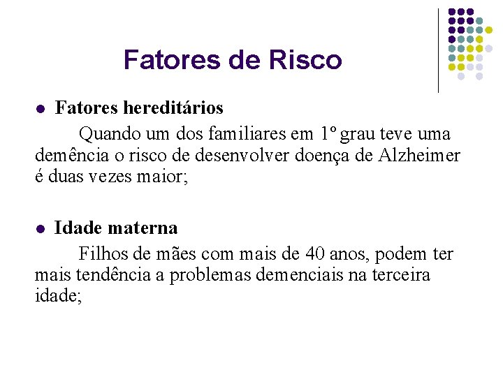 Fatores de Risco Fatores hereditários Quando um dos familiares em 1º grau teve uma