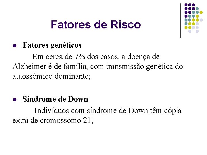 Fatores de Risco Fatores genéticos Em cerca de 7% dos casos, a doença de