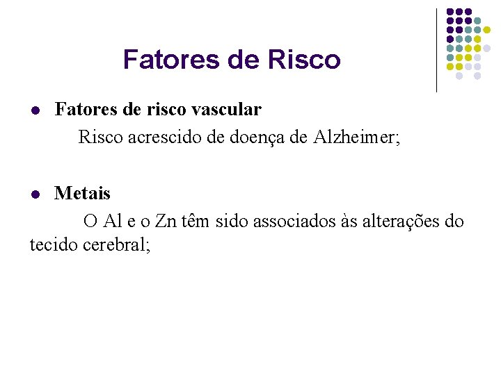 Fatores de Risco l Fatores de risco vascular Risco acrescido de doença de Alzheimer;