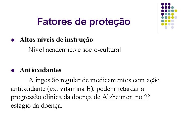 Fatores de proteção l Altos níveis de instrução Nível acadêmico e sócio-cultural Antioxidantes A