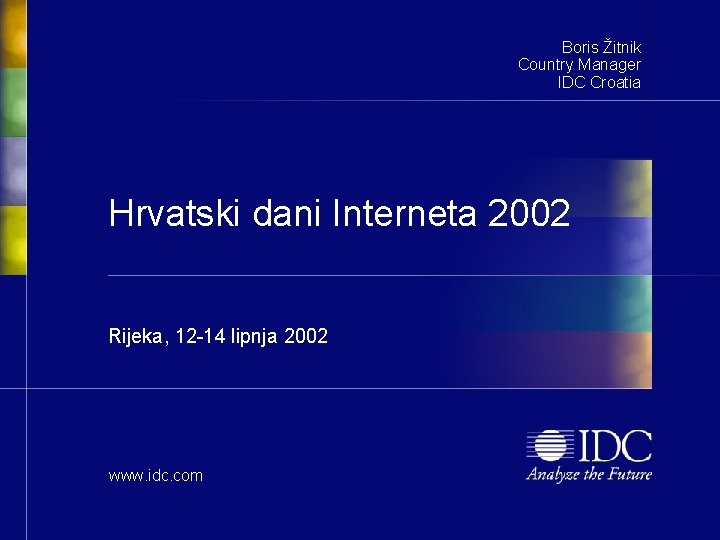 Boris Žitnik Country Manager IDC Croatia Hrvatski dani Interneta 2002 Rijeka, 12 -14 lipnja