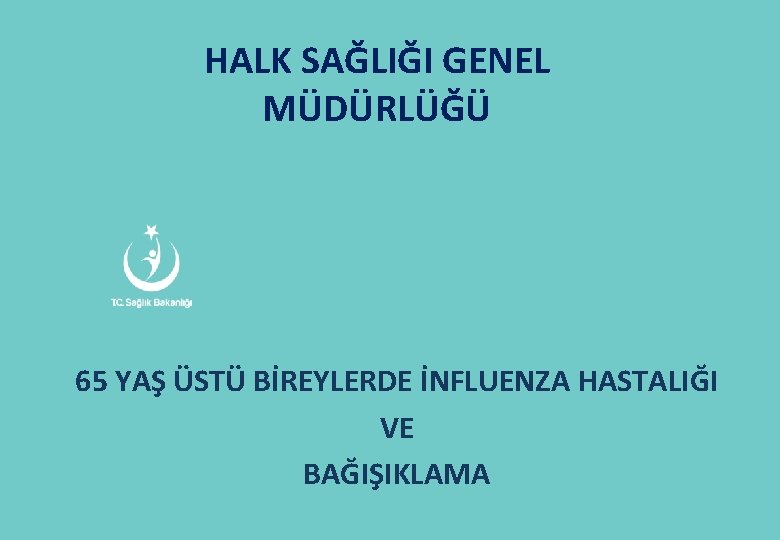 HALK SAĞLIĞI GENEL MÜDÜRLÜĞÜ Halk Sağlığı Genel Müdürlüğü 65 YAŞ ÜSTÜ BİREYLERDE İNFLUENZA HASTALIĞI