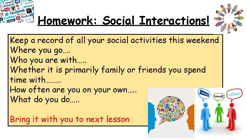 Homework: Social Interactions! Keep a record of all your social activities this weekend Where