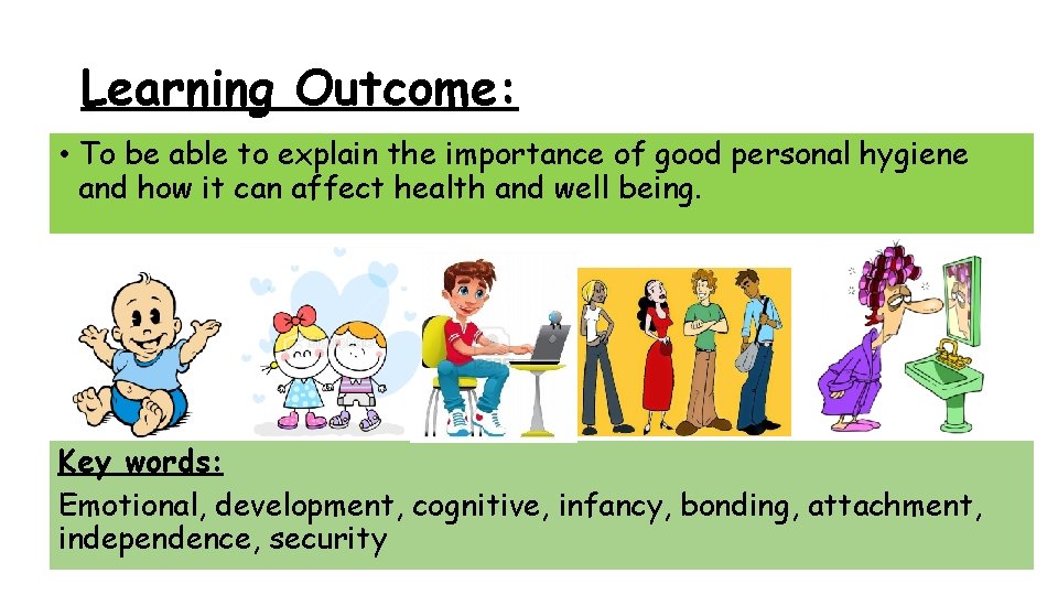 Learning Outcome: • To be able to explain the importance of good personal hygiene