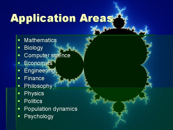 Application Areas § § § Mathematics Biology Computer science Economics Engineering Finance Philosophy Physics