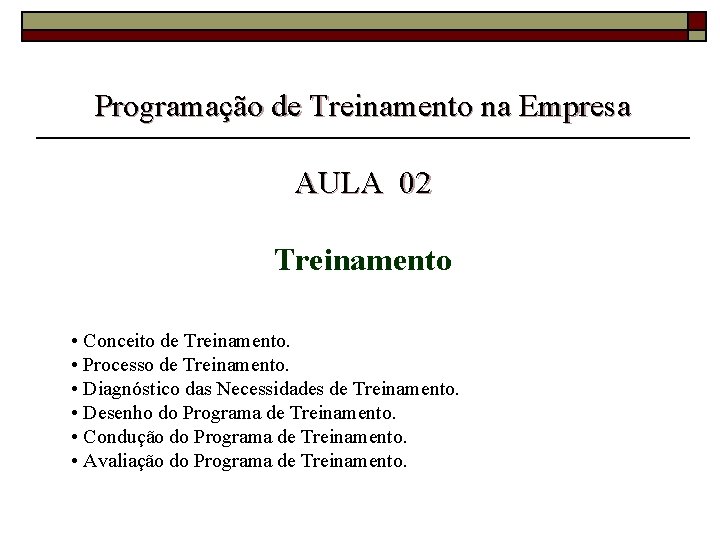 Programação de Treinamento na Empresa AULA 02 Treinamento • Conceito de Treinamento. • Processo