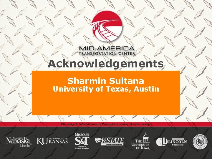 Acknowledgements Sharmin Sultana University of Texas, Austin Slide design © 2009, Mid-America Transportation Center.