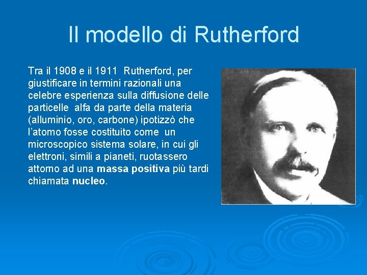 Il modello di Rutherford Tra il 1908 e il 1911 Rutherford, per giustificare in