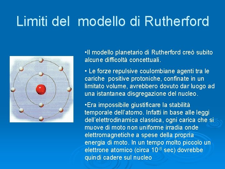 Limiti del modello di Rutherford • Il modello planetario di Rutherford creò subito alcune