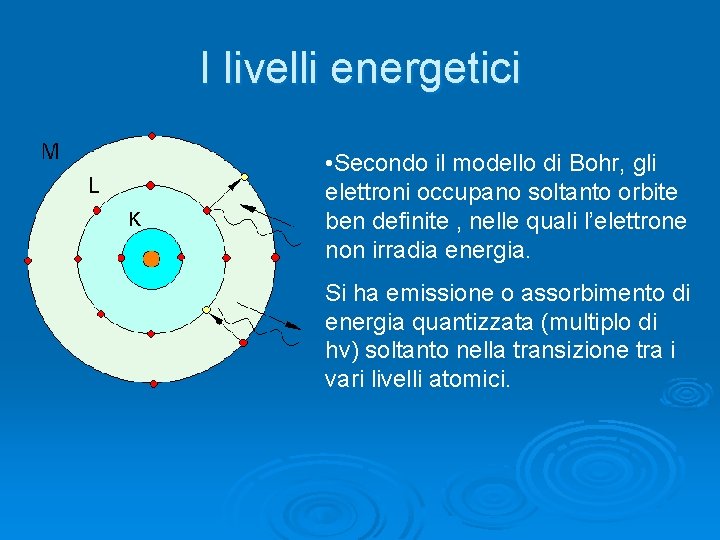 I livelli energetici • Secondo il modello di Bohr, gli elettroni occupano soltanto orbite
