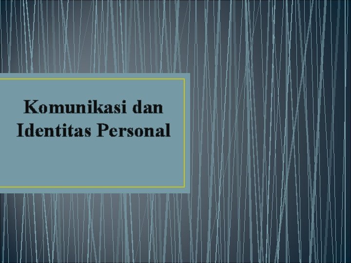 Komunikasi dan Identitas Personal 
