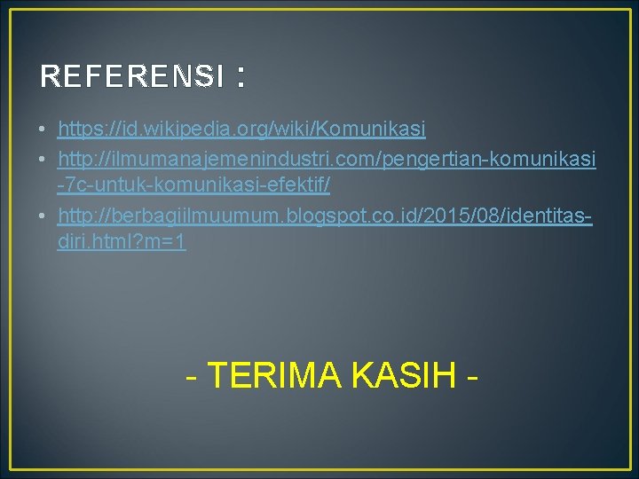 REFERENSI : • https: //id. wikipedia. org/wiki/Komunikasi • http: //ilmumanajemenindustri. com/pengertian-komunikasi -7 c-untuk-komunikasi-efektif/ •