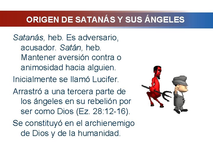 ORIGEN DE SATANÁS Y SUS ÁNGELES Satanás, heb. Es adversario, acusador. Satán, heb. Mantener