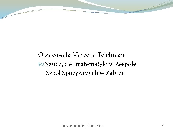 Opracowała Marzena Tejchman Nauczyciel matematyki w Zespole Szkół Spożywczych w Zabrzu Egzamin maturalny w