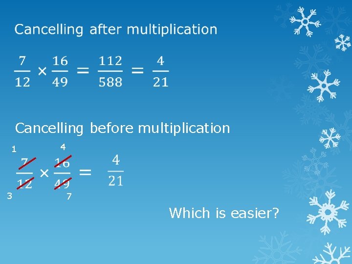  Cancelling before multiplication 1 3 4 7 Which is easier? 