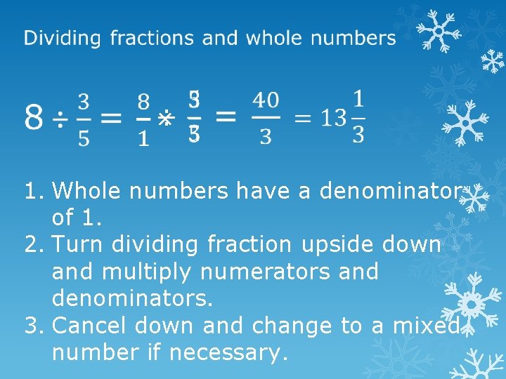  ÷ × 1. Whole numbers have a denominator of 1. 2. Turn dividing