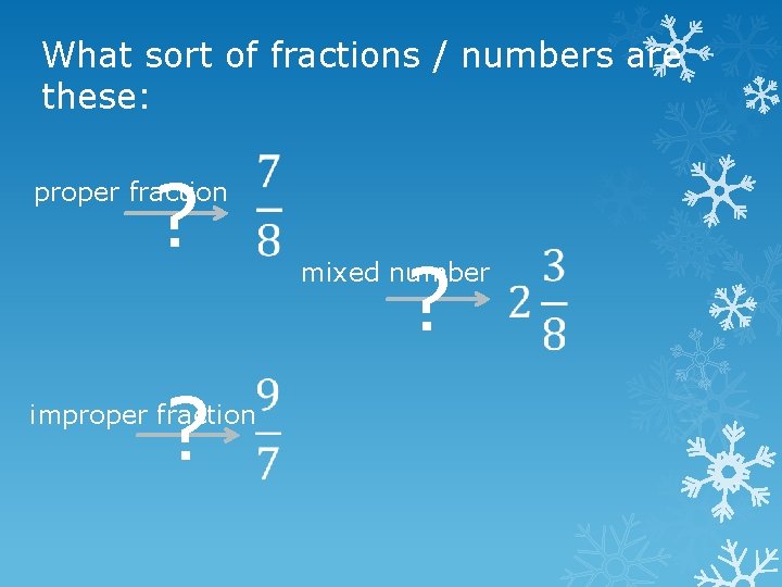 What sort of fractions / numbers are these: ? proper fraction ? ? mixed