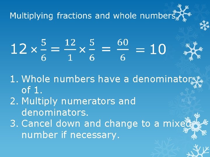  1. Whole numbers have a denominator of 1. 2. Multiply numerators and denominators.