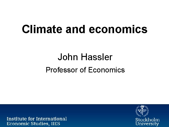 Climate and economics John Hassler Professor of Economics 