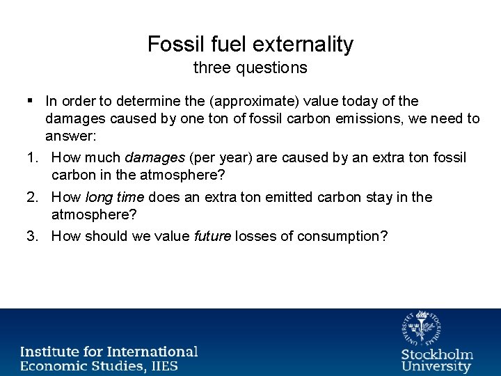 Fossil fuel externality three questions § In order to determine the (approximate) value today